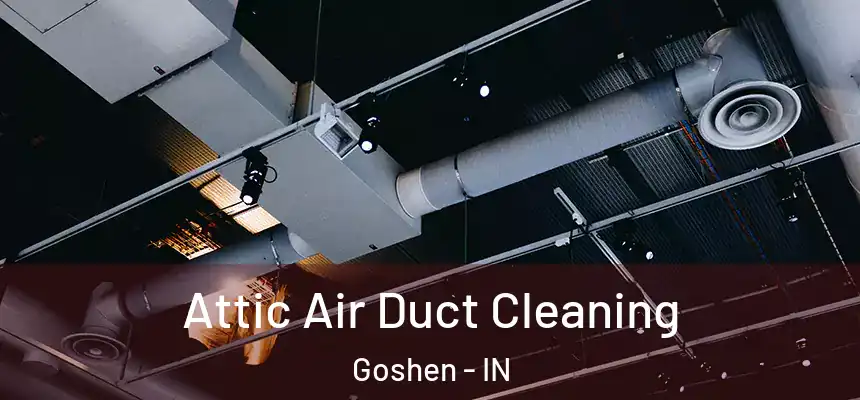 Attic Air Duct Cleaning Goshen - IN