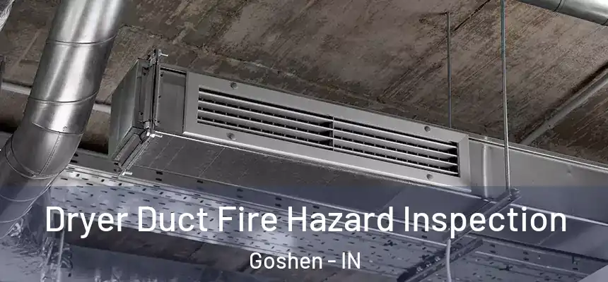  Dryer Duct Fire Hazard Inspection Goshen - IN