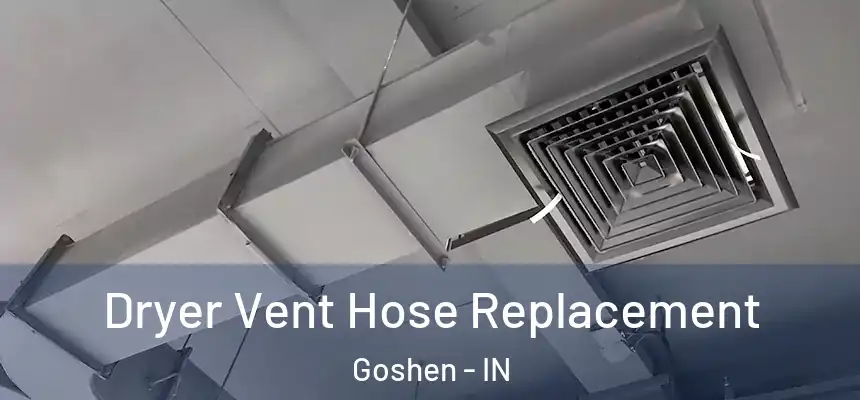  Dryer Vent Hose Replacement Goshen - IN