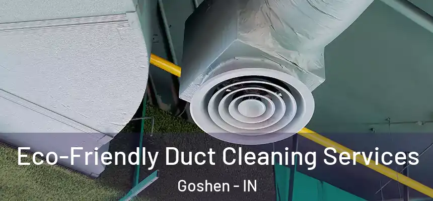  Eco-Friendly Duct Cleaning Services Goshen - IN